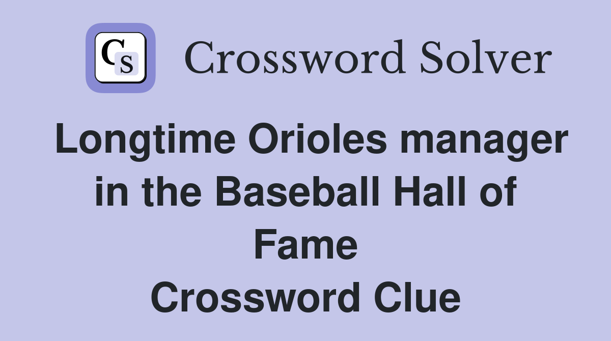 Longtime Orioles manager in the Baseball Hall of Fame Crossword Clue