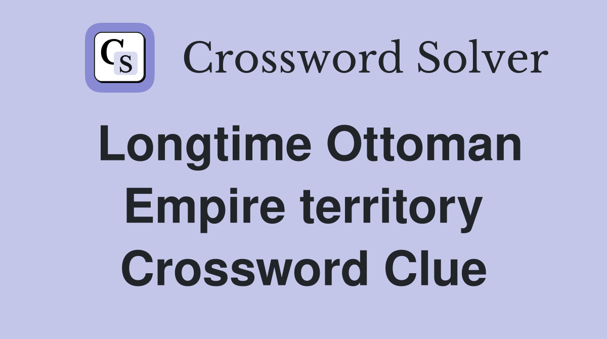 Longtime Ottoman Empire territory Crossword Clue