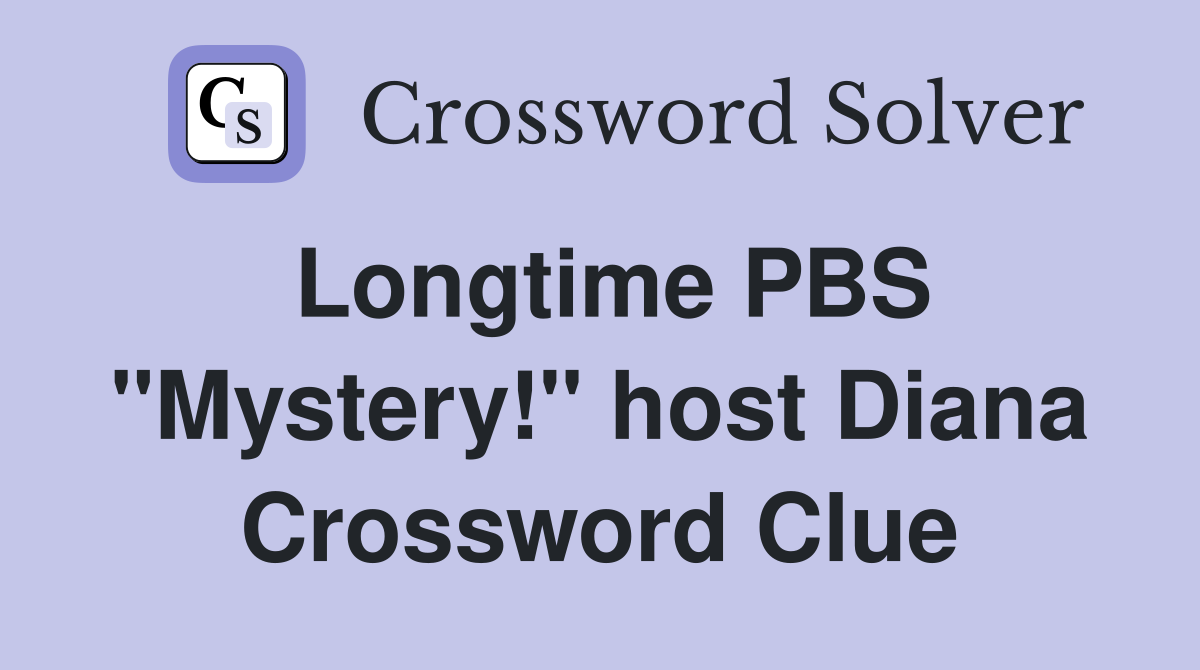 Longtime PBS "Mystery!" host Diana Crossword Clue