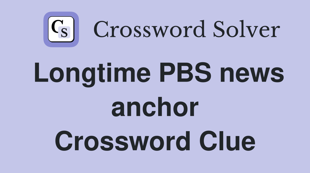 Longtime PBS news anchor Crossword Clue