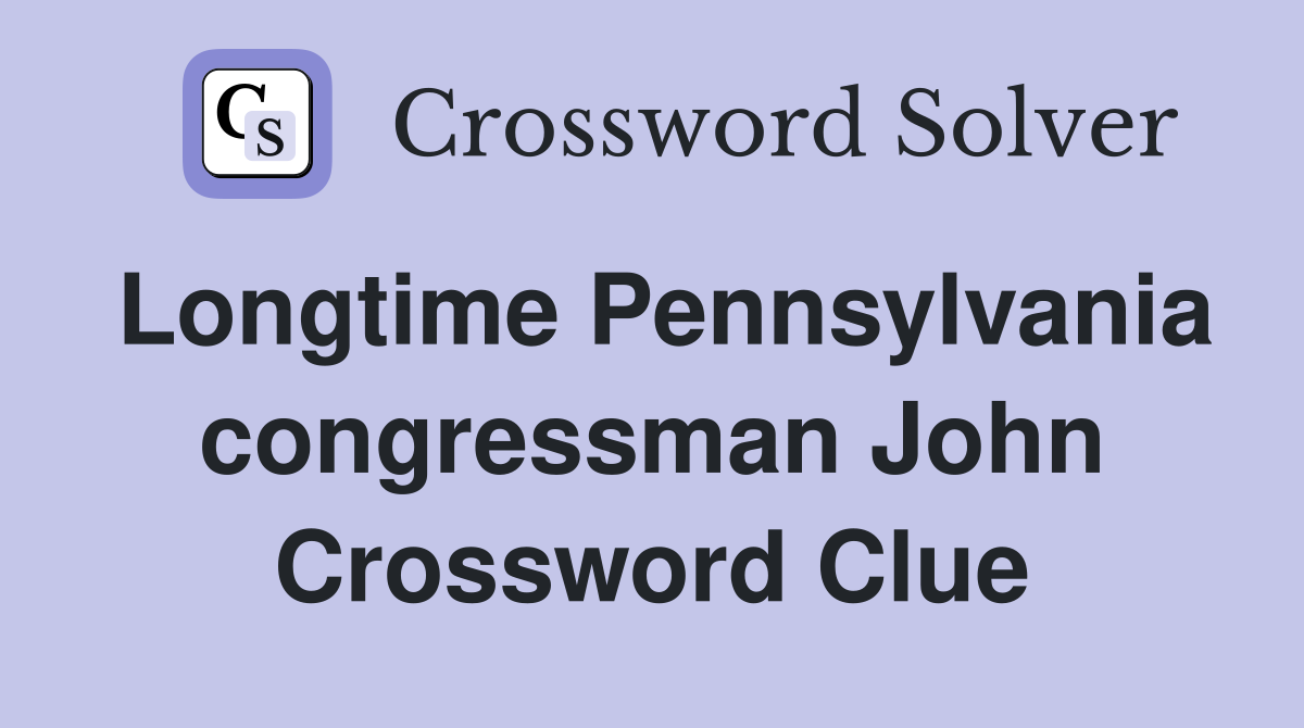 Longtime Pennsylvania congressman John Crossword Clue