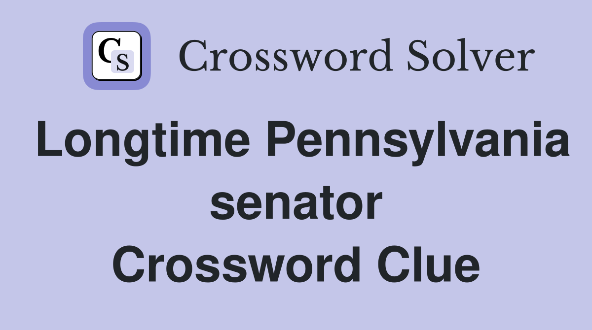 Longtime Pennsylvania senator Crossword Clue