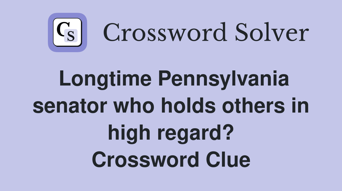 Longtime Pennsylvania senator who holds others in high regard? Crossword Clue