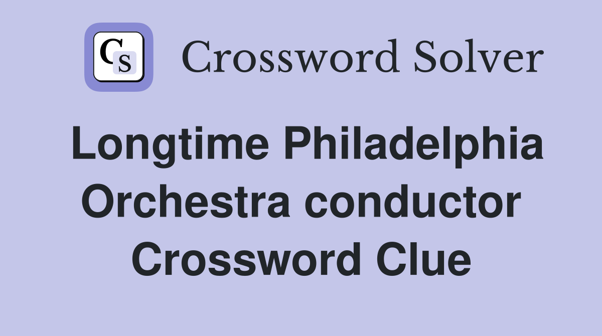 Longtime Philadelphia Orchestra conductor Crossword Clue