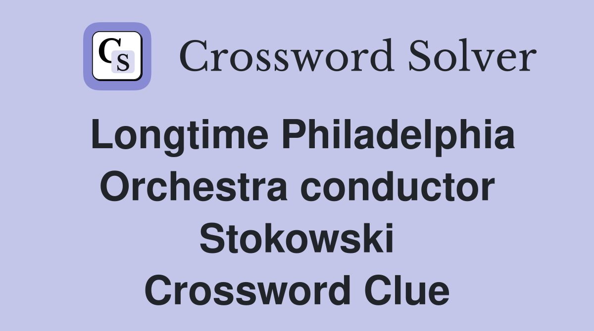 Longtime Philadelphia Orchestra conductor Stokowski Crossword Clue