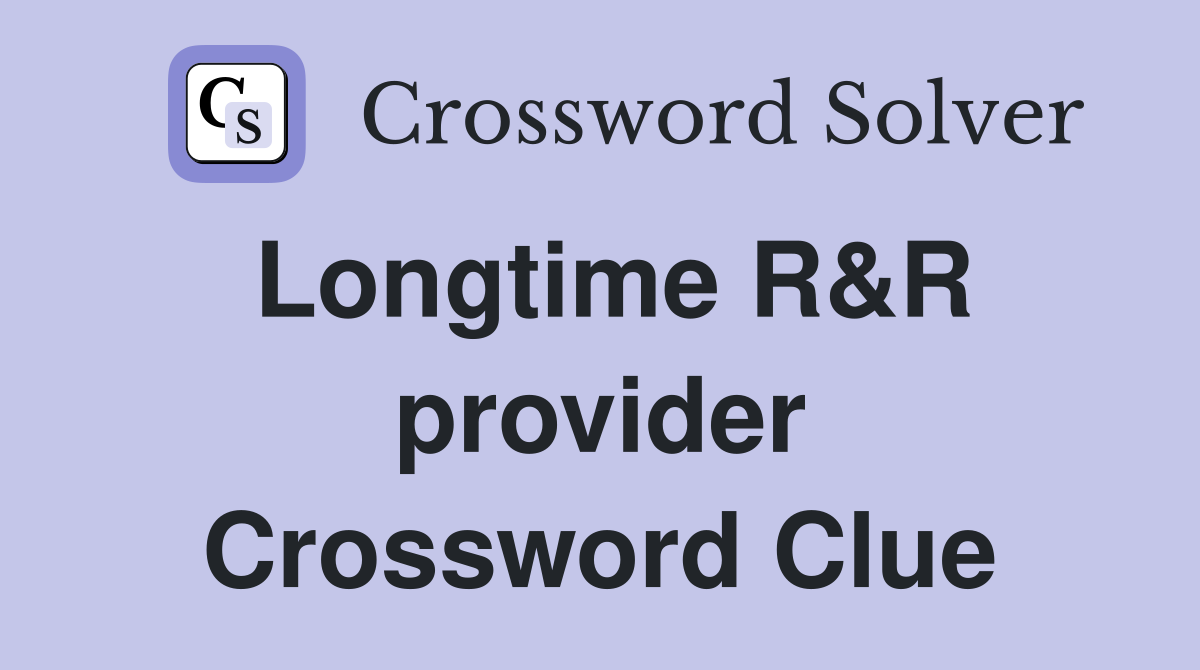 Longtime R&R provider Crossword Clue