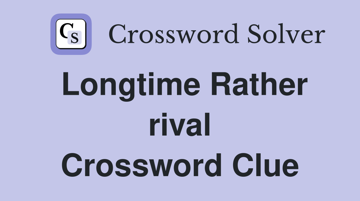 Longtime Rather rival Crossword Clue