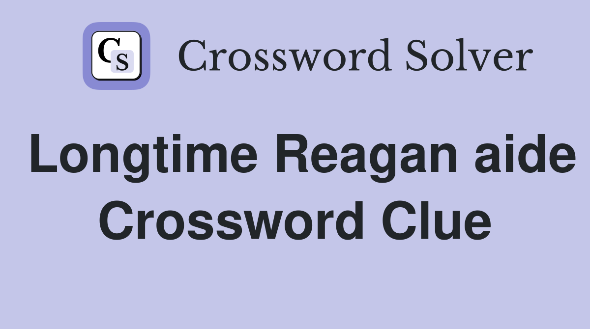 Longtime Reagan aide Crossword Clue