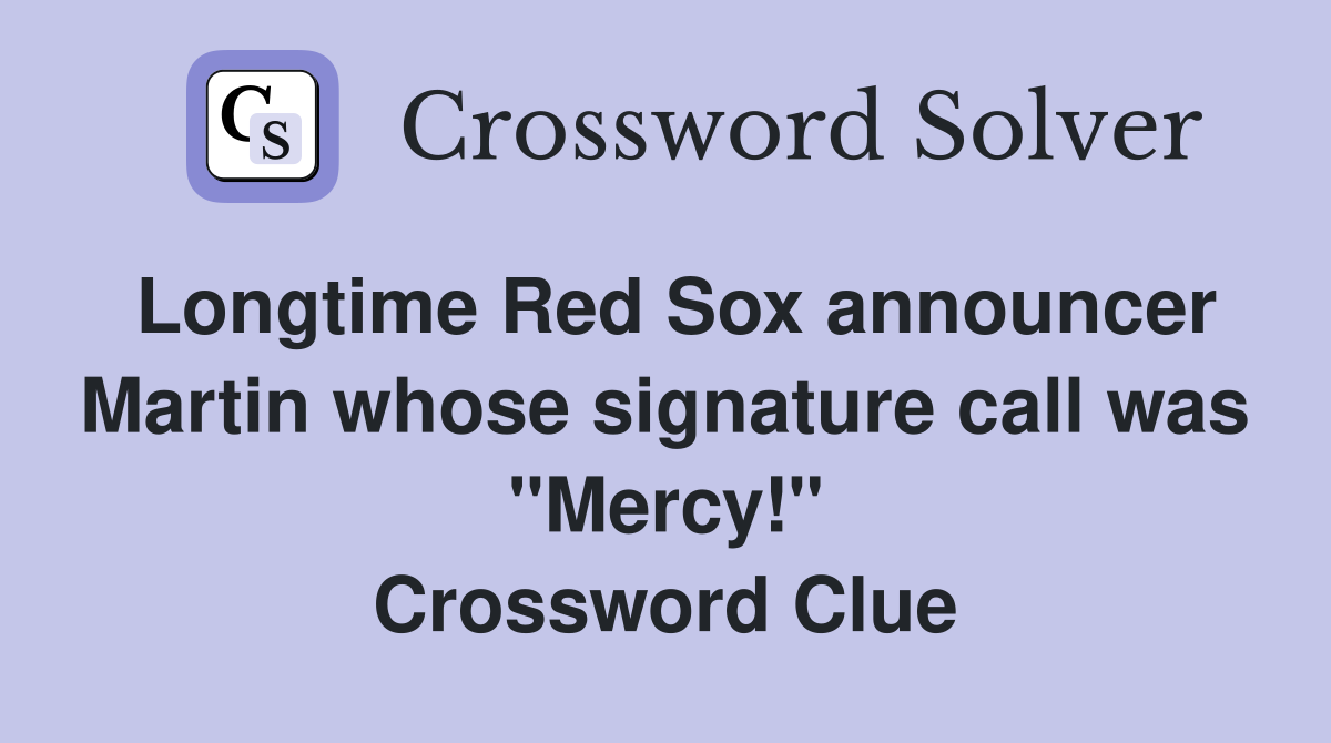 Longtime Red Sox announcer Martin whose signature call was "Mercy!" Crossword Clue