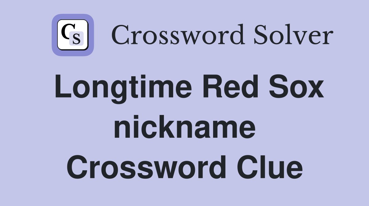 Longtime Red Sox nickname Crossword Clue