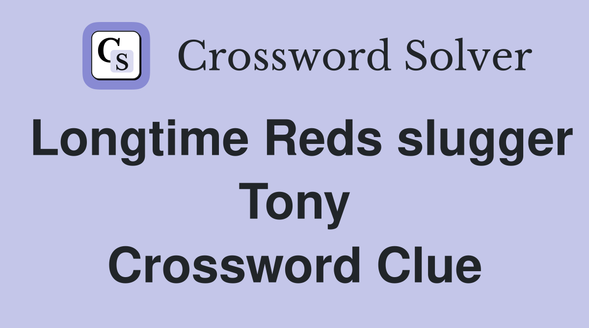 Longtime Reds slugger Tony Crossword Clue