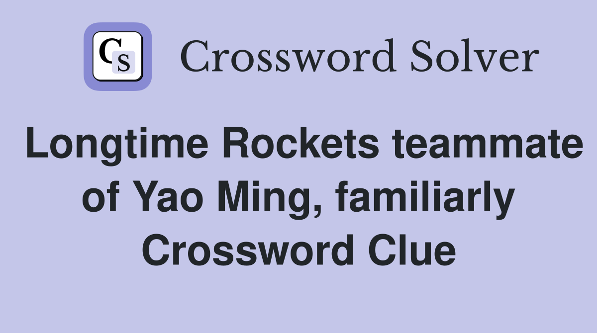 Longtime Rockets teammate of Yao Ming, familiarly Crossword Clue