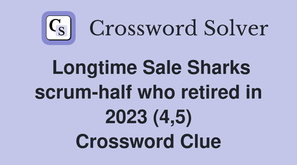 Longtime Sale Sharks scrum-half who retired in 2023 (4,5) Crossword Clue