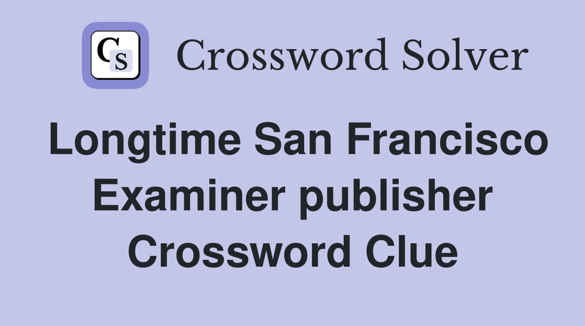 Longtime San Francisco Examiner publisher Crossword Clue