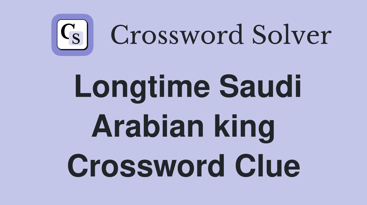 Longtime Saudi Arabian king Crossword Clue