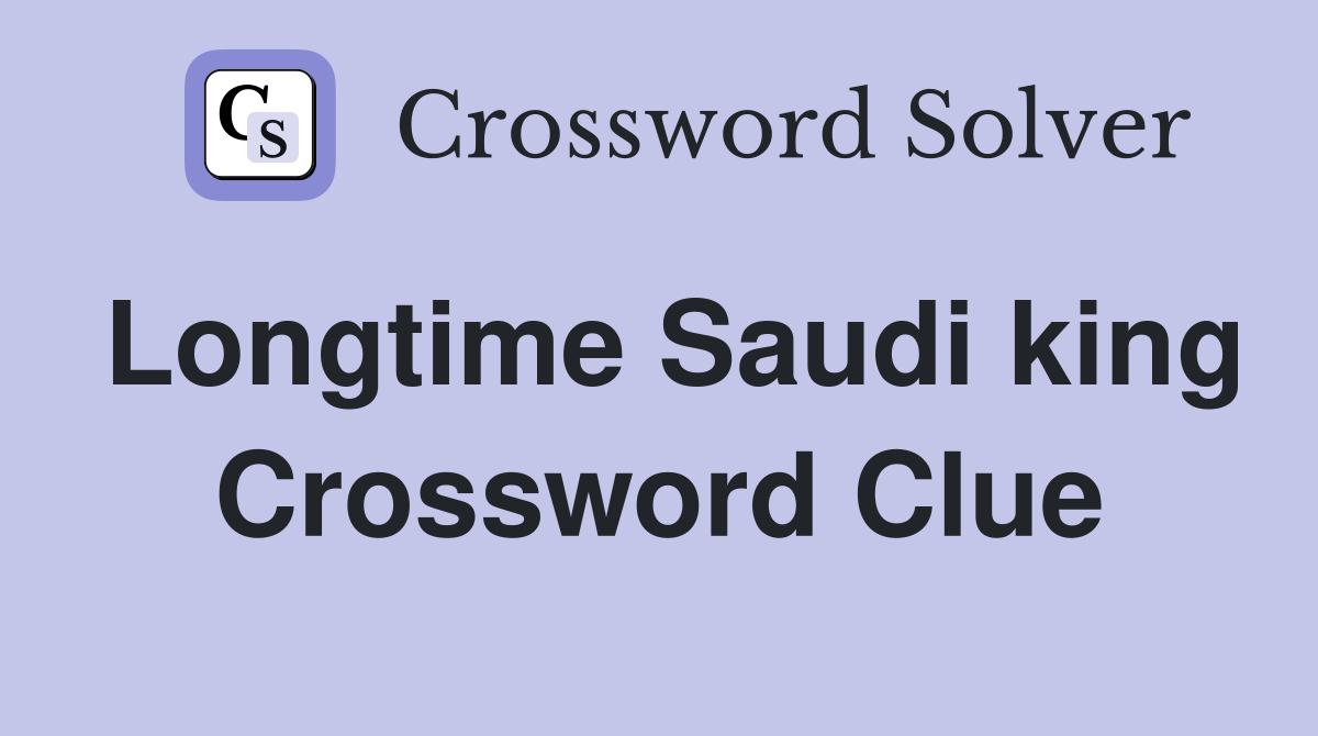 Longtime Saudi king Crossword Clue