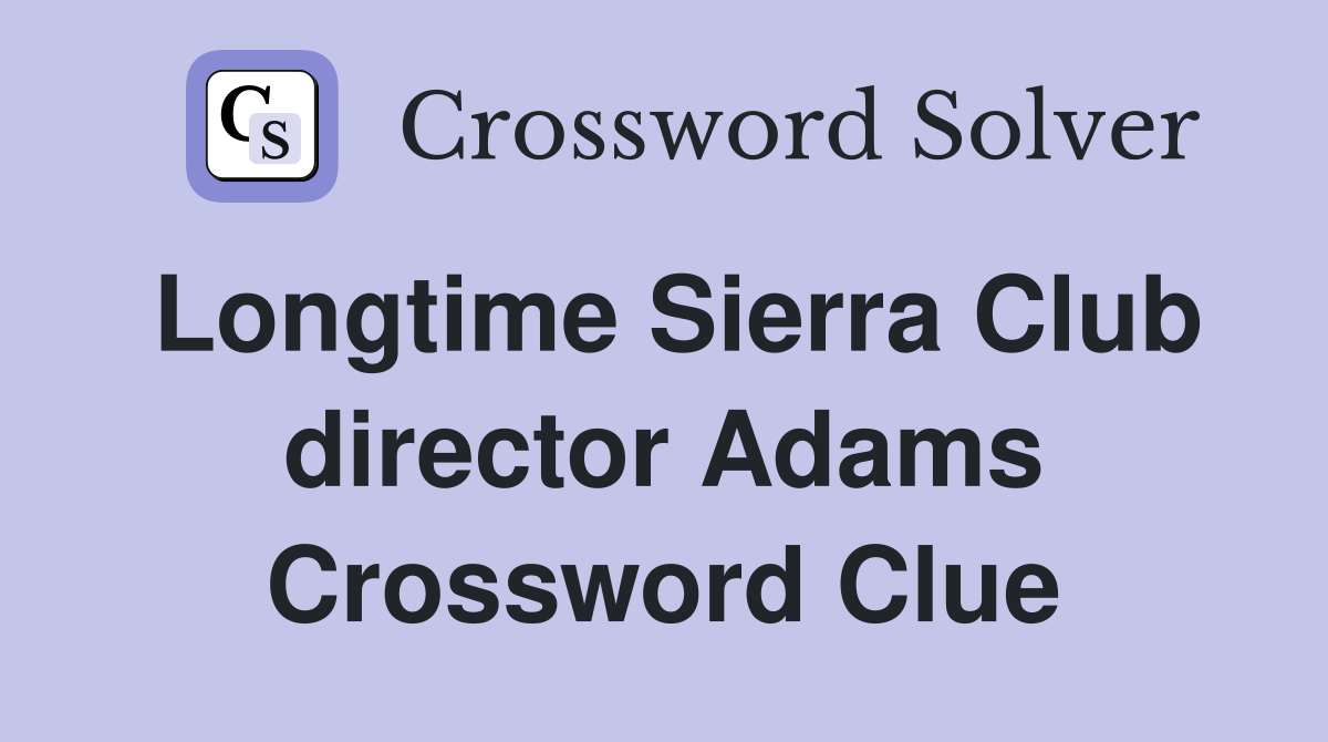 Longtime Sierra Club director Adams Crossword Clue