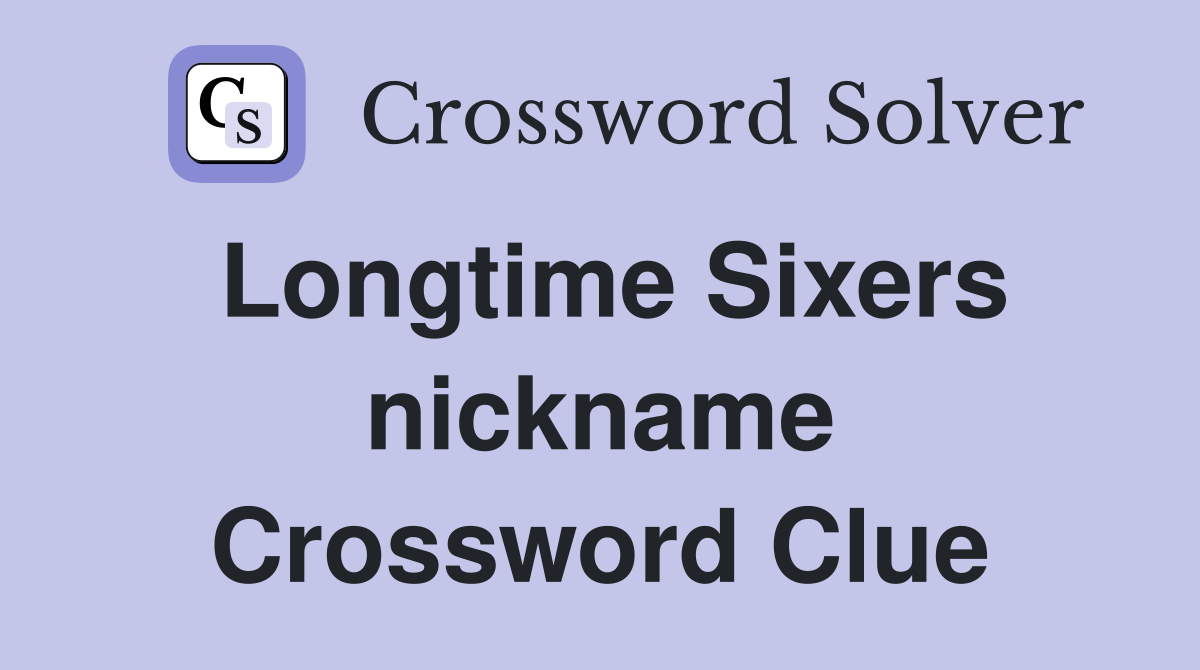 Longtime Sixers nickname Crossword Clue