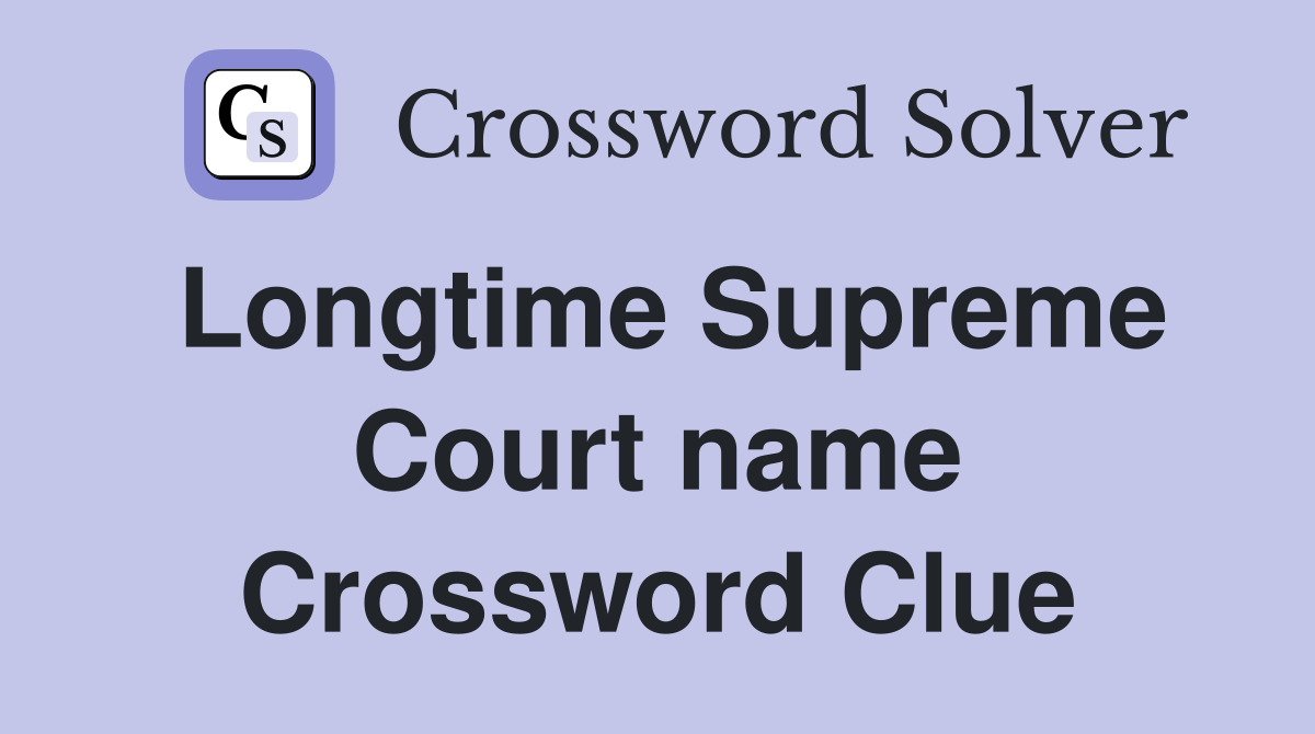 Longtime Supreme Court name Crossword Clue