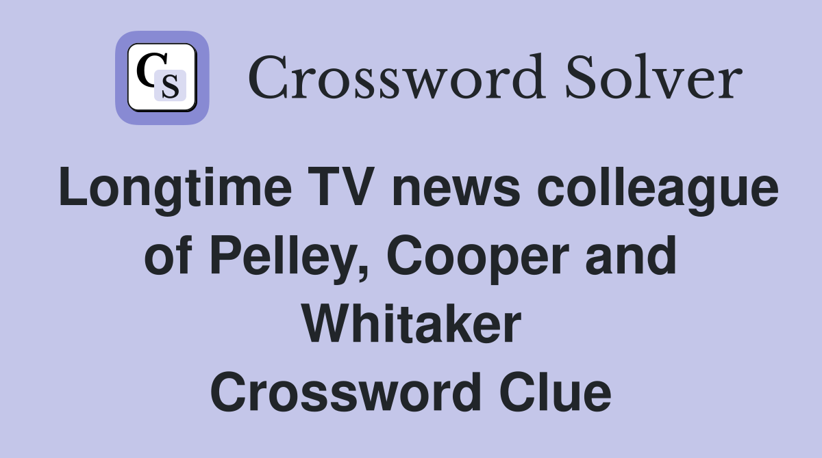 Longtime TV news colleague of Pelley Cooper and Whitaker Crossword