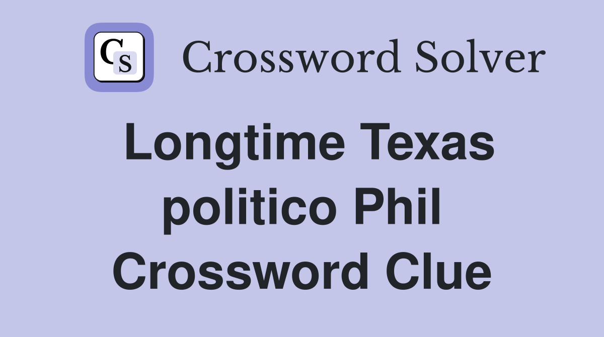 Longtime Texas politico Phil Crossword Clue
