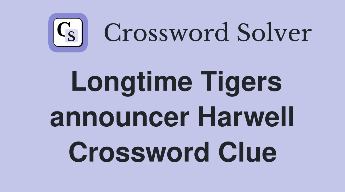 Longtime Tigers announcer Harwell Crossword Clue