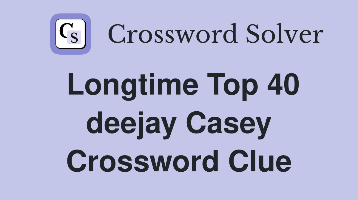 Longtime Top 40 deejay Casey Crossword Clue