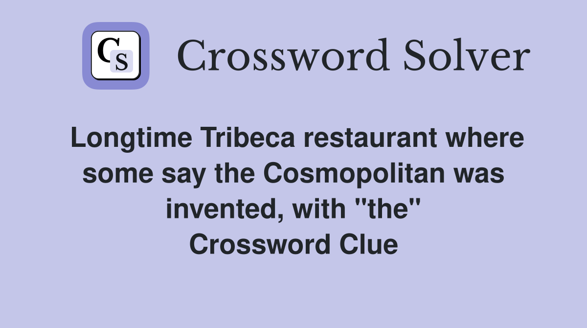 Longtime Tribeca restaurant where some say the Cosmopolitan was invented, with "the" Crossword Clue