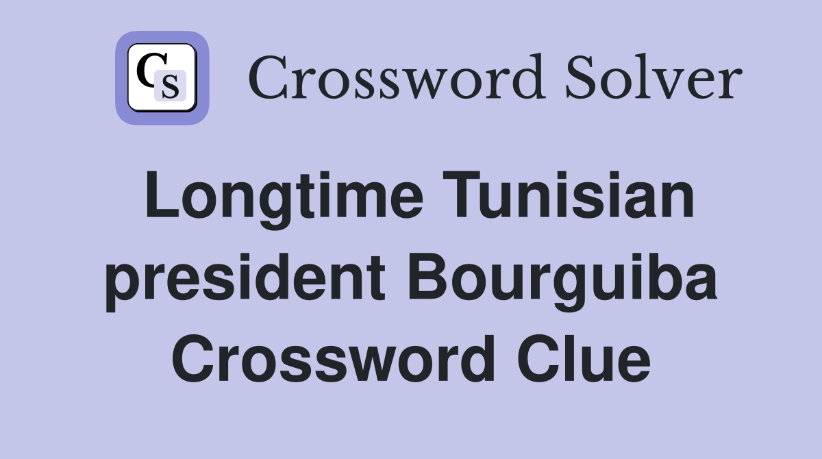Longtime Tunisian president Bourguiba Crossword Clue