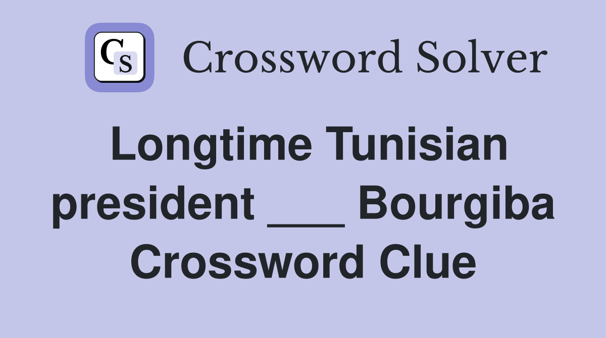 Longtime Tunisian president ___ Bourgiba Crossword Clue