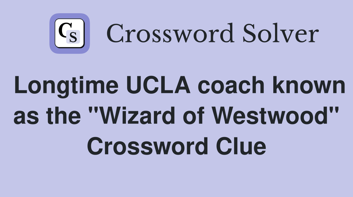 Longtime UCLA coach known as the "Wizard of Westwood" Crossword Clue