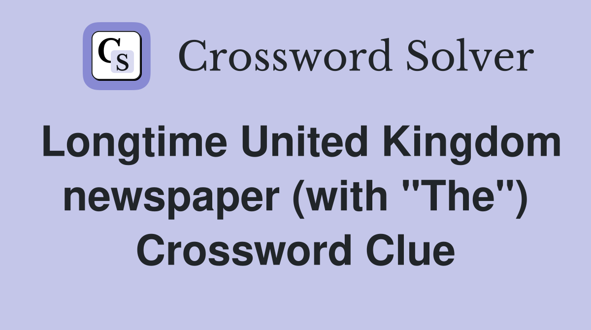 Longtime United Kingdom newspaper (with "The") Crossword Clue