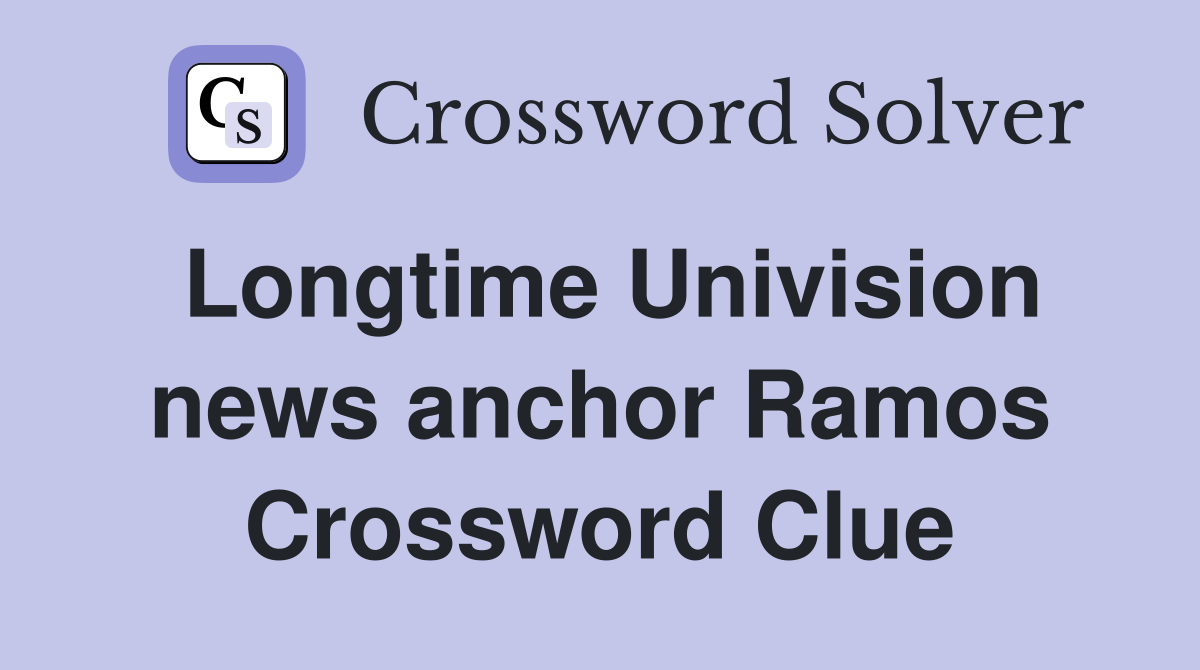 Longtime Univision news anchor Ramos Crossword Clue