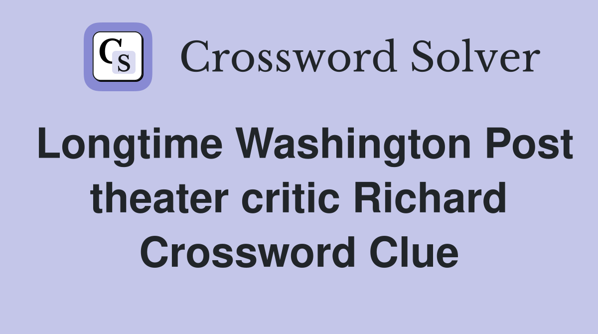 Longtime Washington Post theater critic Richard Crossword Clue