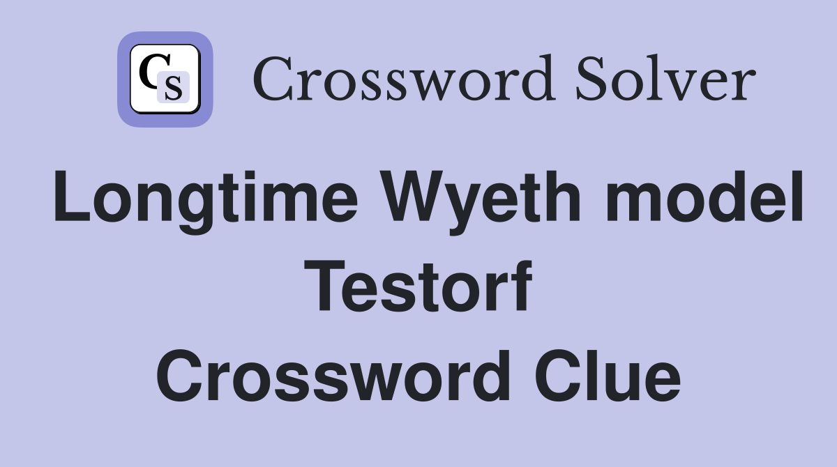 Longtime Wyeth model Testorf Crossword Clue