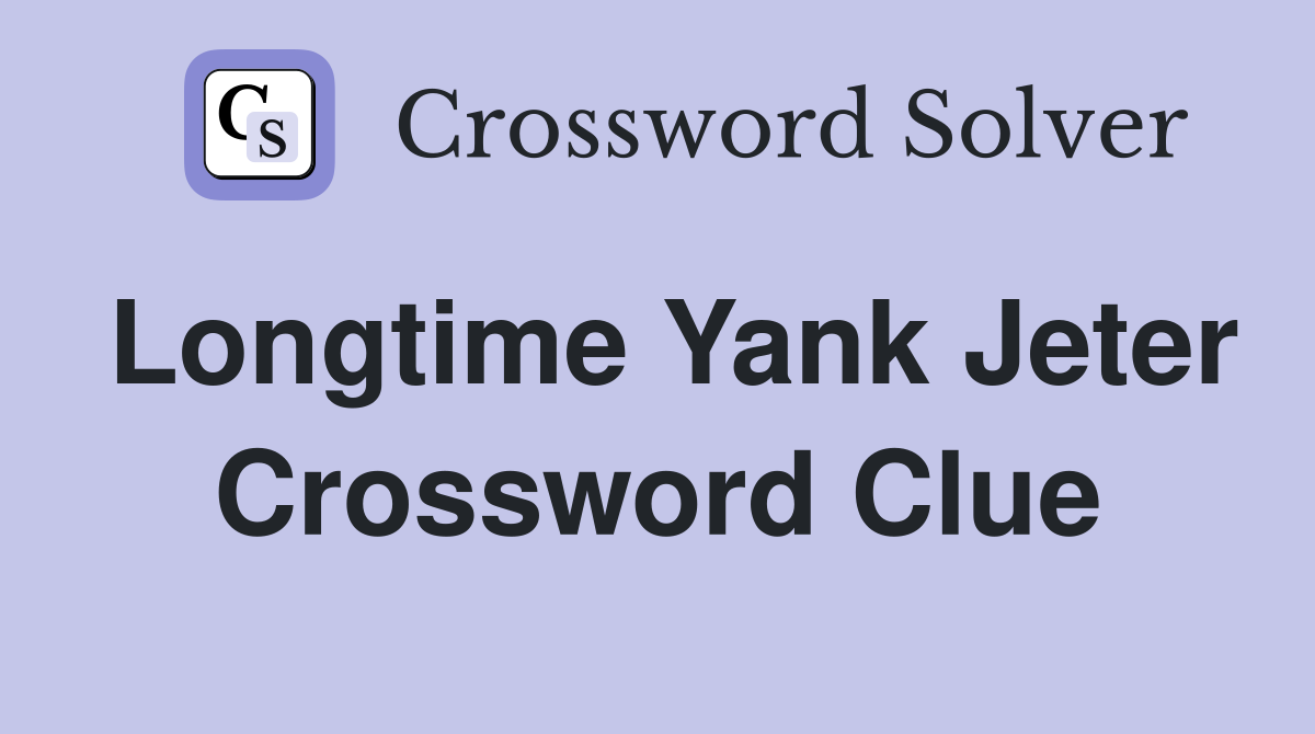 Longtime Yank Jeter Crossword Clue