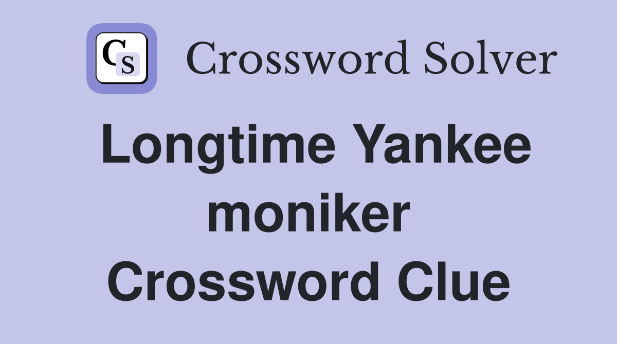 Longtime Yankee moniker Crossword Clue