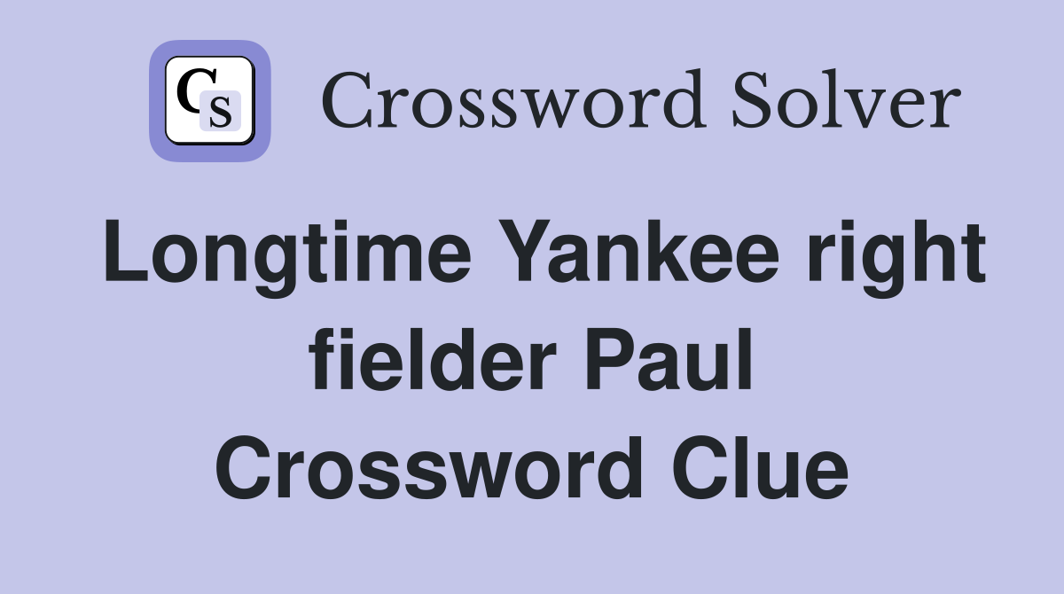 Longtime Yankee right fielder Paul Crossword Clue