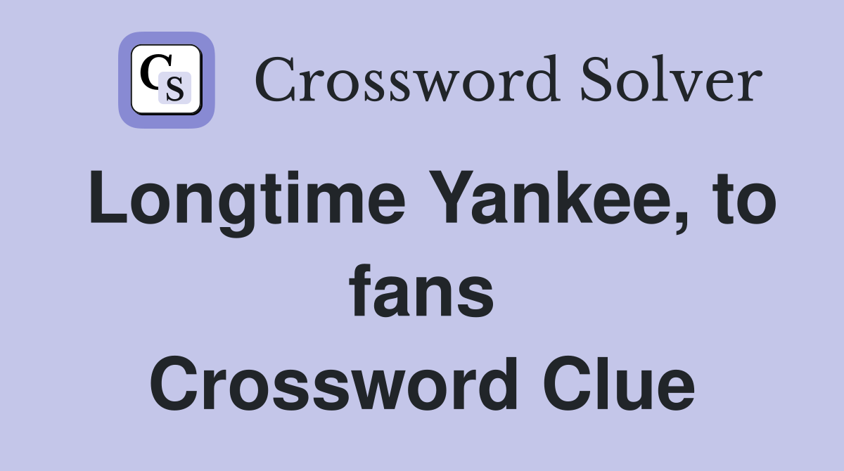 Longtime Yankee, to fans Crossword Clue