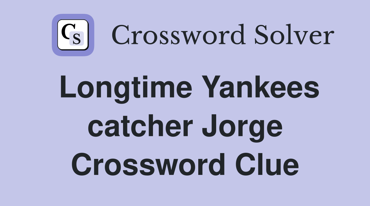 Longtime Yankees catcher Jorge Crossword Clue