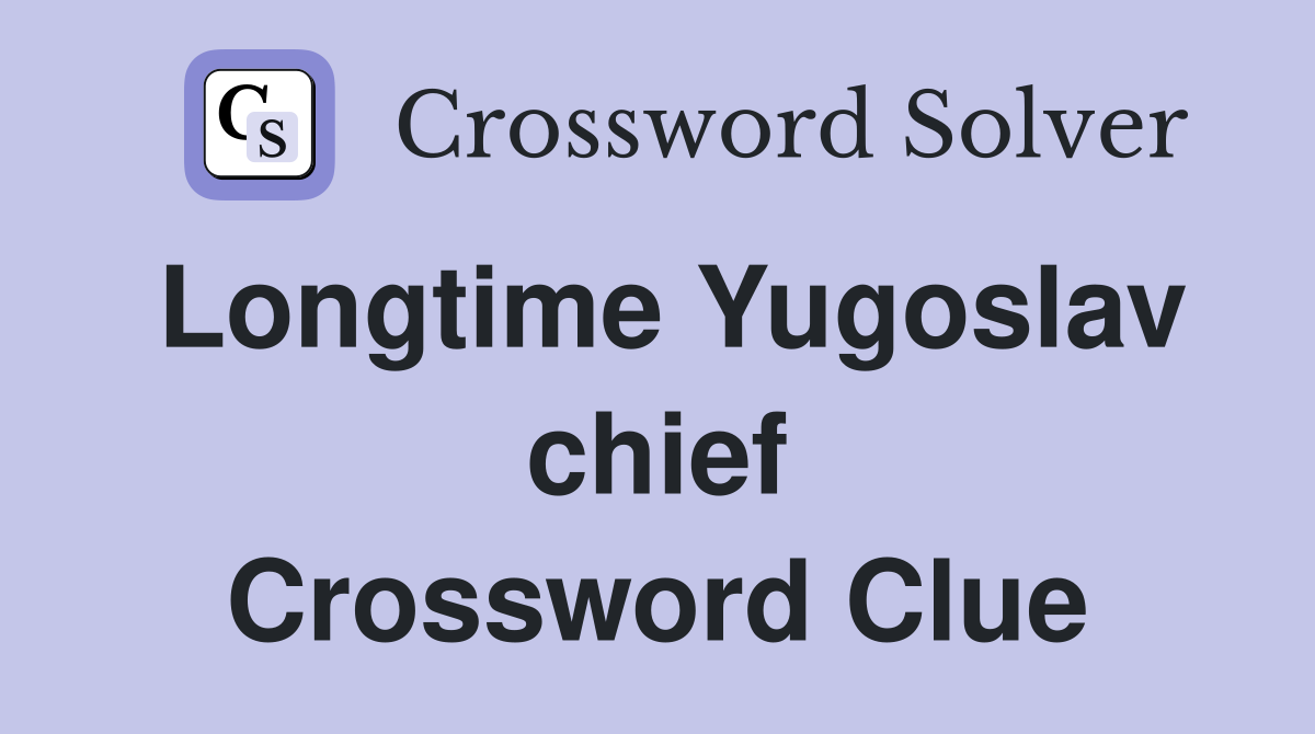 Longtime Yugoslav chief Crossword Clue