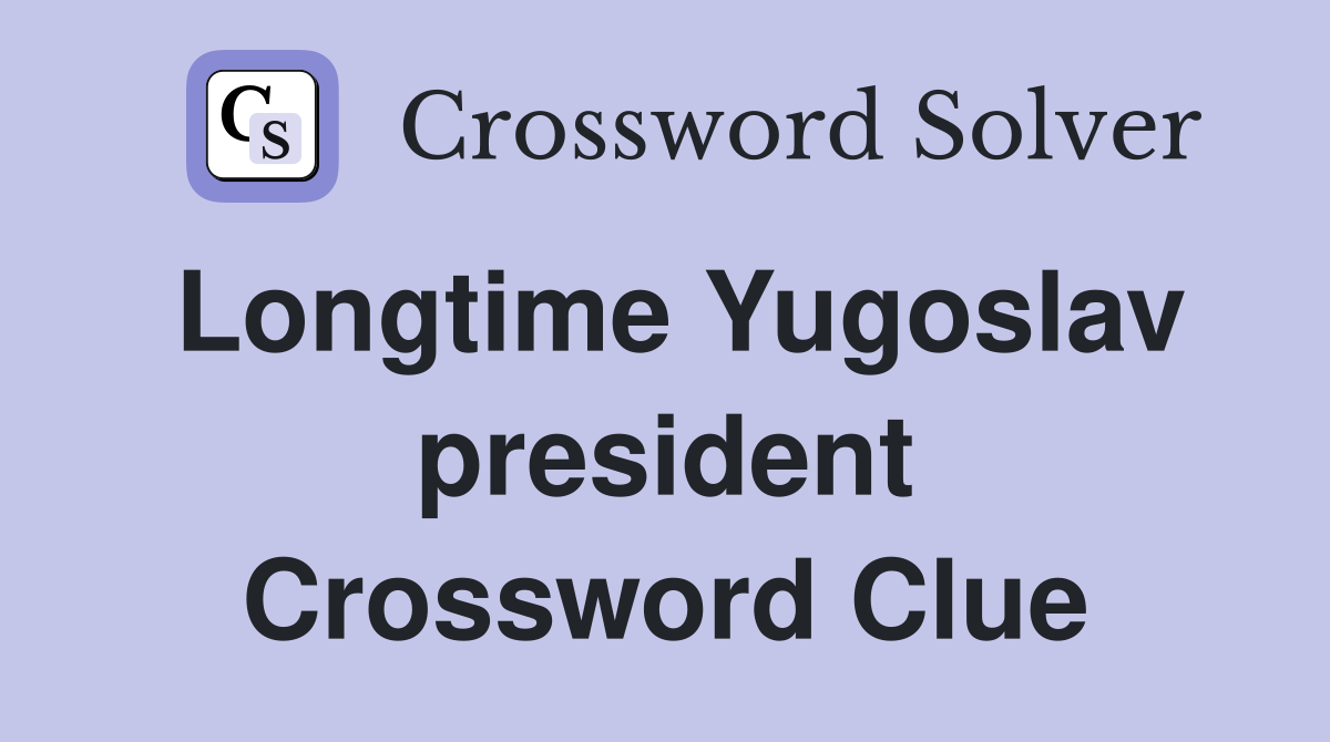 Longtime Yugoslav president Crossword Clue