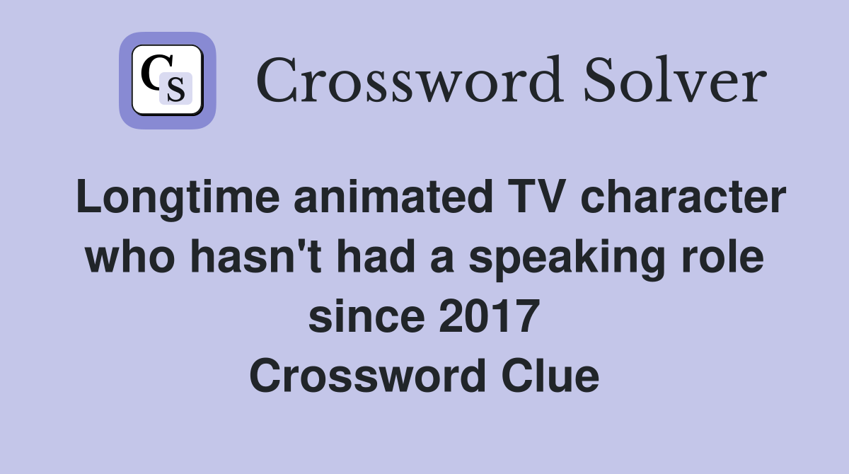 Longtime animated TV character who hasn't had a speaking role since 2017 Crossword Clue
