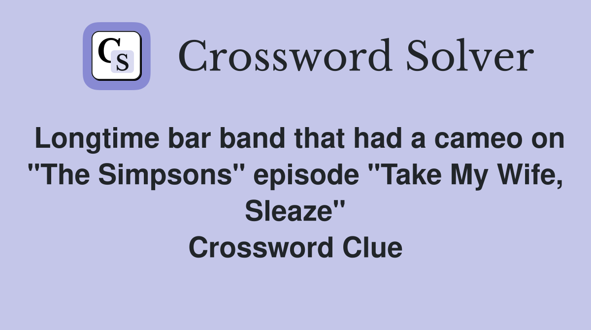 Longtime bar band that had a cameo on "The Simpsons" episode "Take My Wife, Sleaze" Crossword Clue