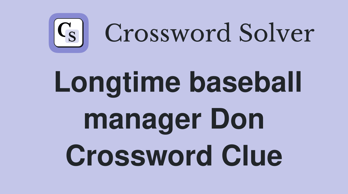 Longtime baseball manager Don Crossword Clue