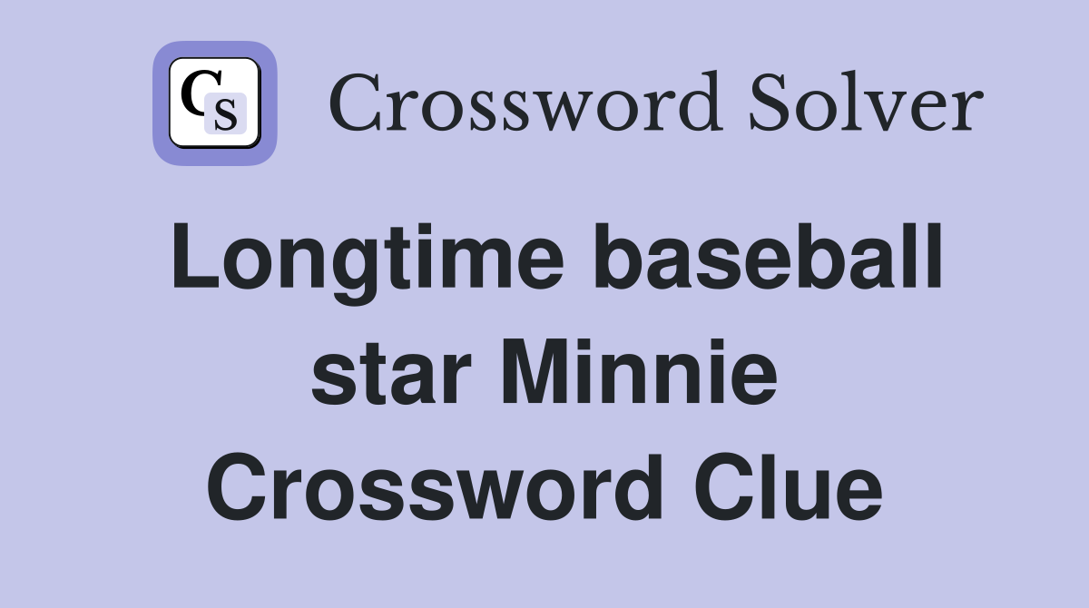 Longtime baseball star Minnie Crossword Clue