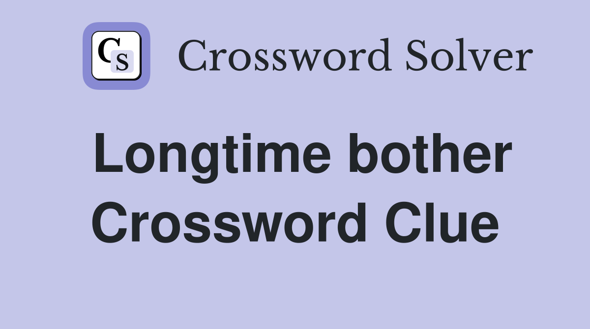 Longtime bother Crossword Clue