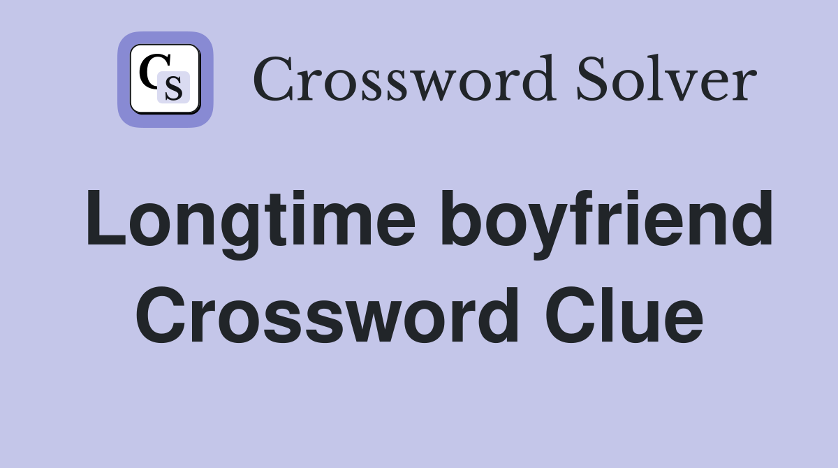 Longtime boyfriend Crossword Clue