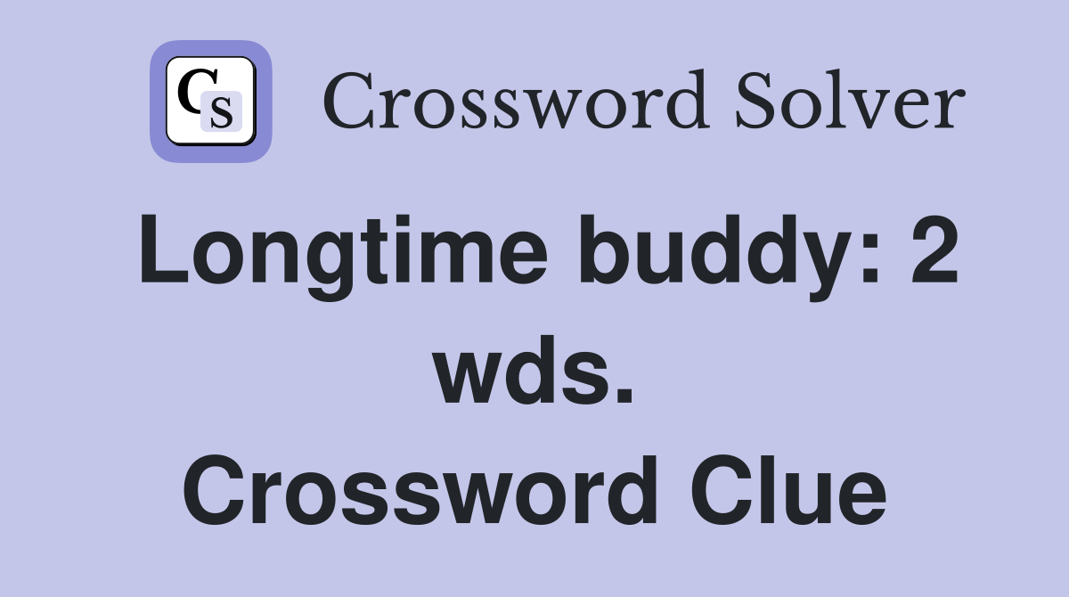 Longtime buddy: 2 wds. Crossword Clue