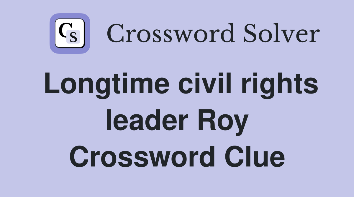 Longtime civil rights leader Roy Crossword Clue